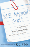 M.E., Myself and I: An Insider's View of Myalgic Encephalomyelitis & Chronic Fatigue Syndrome