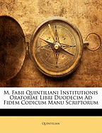 M. Fabii Quintiliani Institutionis Oratoriae Libri Duodecim Ad Fidem Codicum Manu Scriptorum