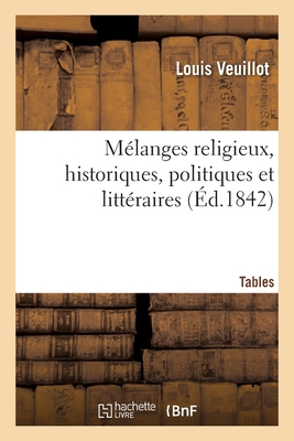 M?langes religieux, historiques, politiques et litt?raires. Tables - Veuillot, Louis