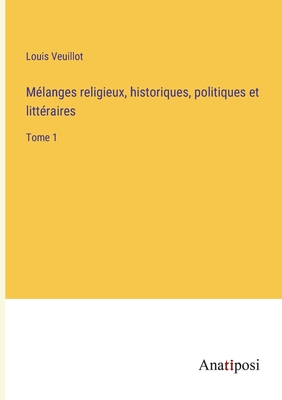 M?langes religieux, historiques, politiques et litt?raires: Tome 1 - Veuillot, Louis 1813-1883