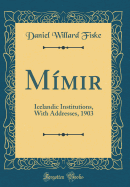 M?mir: Icelandic Institutions, with Addresses, 1903 (Classic Reprint)