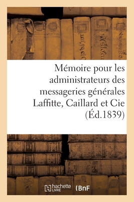 M?moire justificatif pour les administrateurs des messageries g?n?rales Laffitte, Caillard et Cie - Dalloz, D?sir?, and Dupin, Philippe, and Laborie