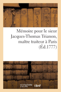 M?moire pour le sieur Jacques-Thomas Trianon, ma?tre traiteur ? Paris