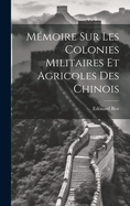 M?moire Sur Les Colonies Militaires Et Agricoles Des Chinois