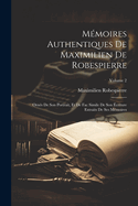 M?moires Authentiques De Maximilien De Robespierre: Orn?s De Son Portrait, Et De Fac Simile De Son ?criture Extraits De Ses M?moires; Volume 2