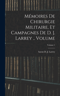 M?moires de Chirurgie Militaire, Et Campagnes de D. J. Larrey .. Volume; Volume 1