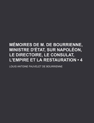 M?moires De M. De Bourrienne, Ministre D'?tat: Sur Napol?on, Le Directoire, Le Consulat, L'empire Et La Restauration - Bourrienne, Louis Antoine Fauvelet de