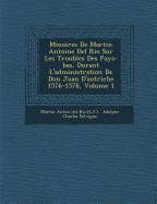 M Moires de Martin Antoine del Rio Sur Les Troubles Des Pays-Bas, Durant L'Administration de Don Juan D'Autriche 1576-1578, Volume 1