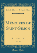 M?moires de Saint-Simon, Vol. 39 (Classic Reprint)