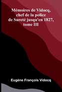 M moires de Vidocq, chef de la police de Suret jusqu'en 1827, tome III