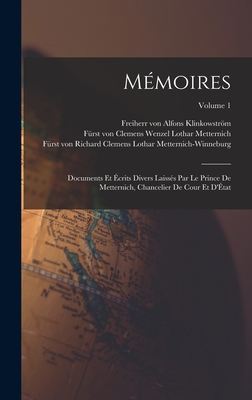 M?moires: Documents Et ?crits Divers Laiss?s Par Le Prince de Metternich, Chancelier de Cour Et d'?tat; Volume 1 - Metternich, Clemens Wenzel Lothar F?rs (Creator), and Metternich-Winneburg, Richard Clemens (Creator), and Klinkowstrm, Alfons Freiherr Von (Creator)