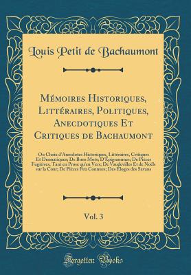 M?moires Historiques, Litt?raires, Politiques, Anecdotiques, Et Critiques de Bachaumont, 1773-1782, Vol. 2: Ou Choix d'Anecdotes Historiques, Litt?raires, Critiques Et Dramatiques; De Bons-Mots; D'?pigrammes; De Pi?ces Fugitives, Tant en Prose qu'en Vers; - Bachaumont, Louis Petit de