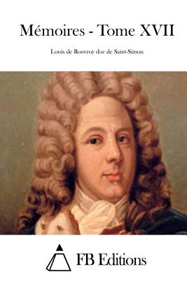 M?moires - Tome XVII - Fb Editions (Editor), and Saint-Simon, Louis De Rouvroy Duc De