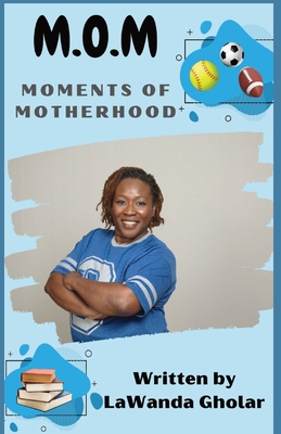 M.O.M.: Moments of Motherhood - Gholar, Lawanda, and Thomas-Brown, Niccori (Cover design by)