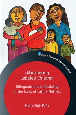 (M)Othering Labeled Children: Bilingualism and Disability in the Lives of Latinx Mothers - Cio-Pea, Mara