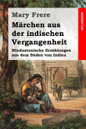 M?rchen aus der indischen Vergangenheit: Hindustanische Erz?hlungen aus dem S?den von Indien