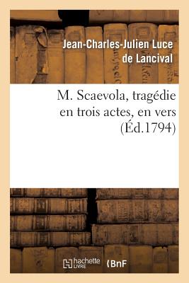 M. Scaevola, Tragdie En Trois Actes, En Vers - Luce De Lancival, Jean-Charles-Julien