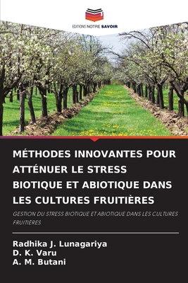 M?thodes Innovantes Pour Att?nuer Le Stress Biotique Et Abiotique Dans Les Cultures Fruiti?res - Lunagariya, Radhika J, and Varu, D K, and Butani, A M