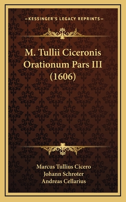 M. Tullii Ciceronis Orationum Pars III (1606) - Cicero, Marcus Tullius, and Schroter, Johann, and Cellarius, Andreas