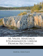 M. Valer. Martialis Epigrammaton Librum Primum Recensuit... - Martial (Creator), and Flach, Hans