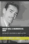 M?xico 1946, El Nacimiento del Mago: Entrevista Con Pedro El Mago Septi?n