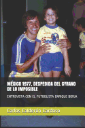 M?xico 1977, Despedida del Cyrano de Lo Imposible: Entrevista Con El Futbolista Enrique Borja