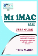 M1 iMac 2021 User Guide: A Complete Step by Step Manual on how to Set Up the New M1 Chip 24-inch iMac with Tips and Tricks to Master the Latest macOS Big Sur for Beginners and Seniors
