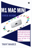 M1 Mac Mini User Guide: A Complete Step by Step Instruction Manual to Effectively Set up and Master the M1 Chip Mac Mini with Shortcuts, Tips and Tricks for Beginners and Seniors to Use macOS Big Sur