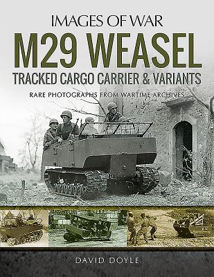 M29 Weasel Tracked Cargo Carrier & Variants: Rare Photographs from Wartime Archives - David, Doyle,