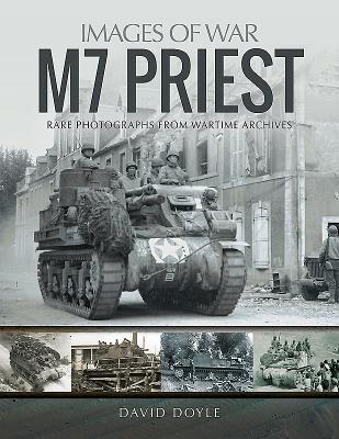 M7 Priest: Rare Photographs from Wartime Archives - David, Doyle,