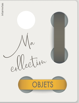 Ma collection objets: Carnet de 320 r?f?rences d'objets de collection - Internotes