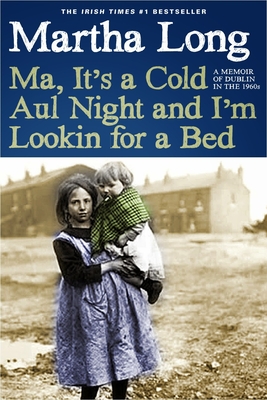 Ma, It's a Cold Aul Night an I'm Lookin for a Bed: A Memoir of Dublin in the 1960s - Long, Martha