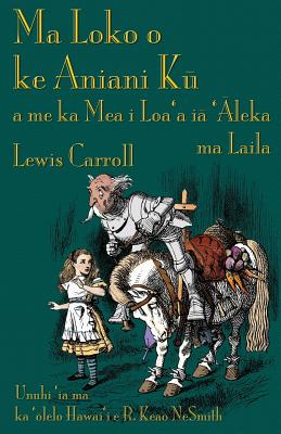 Ma Loko o ke Aniani K  a me ka Mea i Loa'a i  ' leka ma Laila: Through the Looking-Glass in Hawaiian - Carroll, Lewis, and Nesmith, R Keao (Translated by), and Tenniel, John, Sir (Illustrator)
