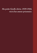 Ma petite Giselle ch?rie 1939-1944: R?cit d'un amour prisonnier