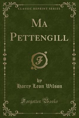 Ma Pettengill (Classic Reprint) - Wilson, Harry Leon