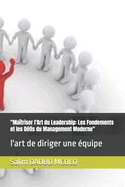 "Ma?triser l'Art du Leadership: Les Fondements et les D?fis du Management Moderne" l'art de diriger une ?quipe