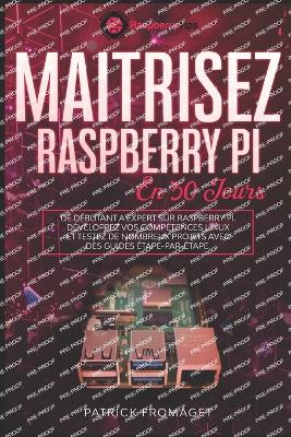 Ma?trisez Raspberry Pi en 30 jours: De d?butant ? expert sur Raspberry Pi. - Fromaget, Patrick