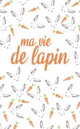 Ma Vie de Lapin: Carnet de notes Lapins Lapines 122 pages lign?es 12,7 x 20,32 cm