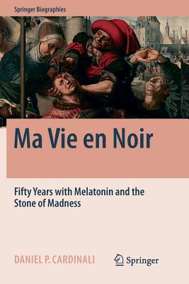 Ma Vie En Noir: Fifty Years with Melatonin and the Stone of Madness - Cardinali, Daniel Pedro