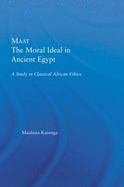 Maat, the Moral Ideal in Ancient Egypt: A Study in Classical African Ethics
