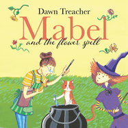 Mabel and the Flower Spell: A Spellbinding Tale of Mischief and Gardening for Children Aged 5 to 7