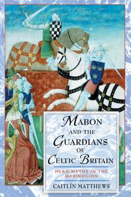 Mabon and the Guardians of Celtic Britain: Hero Myths in the Mabinogion - Matthews, Caitlin