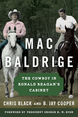 Mac Baldrige: The Cowboy in Ronald Reagan's Cabinet - Black, Chris, and Cooper, B Jay, and President George H W Bush (Foreword by)