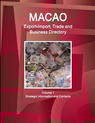 Macao Export-Import, Trade and Business Directory Volume 1 Strategic Information and Contacts - Ibp Inc