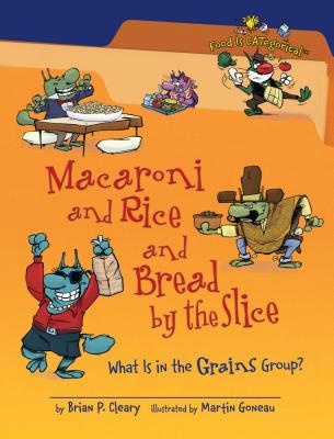 Macaroni and Rice and Bread by the Slice: What Is in the Grains Group? - Cleary, Brian P