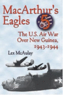 MacArthur's Eagles: The U.S. Air War Over New Guinea, 1943-1944