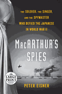 Macarthur's Spies: The Soldier, the Singer, and the Spymaster Who Defied the Japanese in World War II