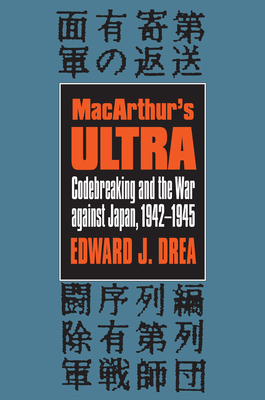 Macarthur's Ultra: Codebreaking and the War Against Japan, 1942-1945 - Drea, Edward J