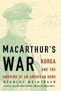 Macarthurs War: Korea and the Undoing of an American Hero