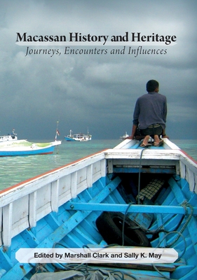 Macassan History and Heritage: Journeys, Encounters and Influences - Clark, Marshall